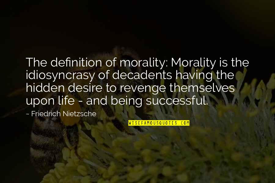 Being Revenge Quotes By Friedrich Nietzsche: The definition of morality: Morality is the idiosyncrasy