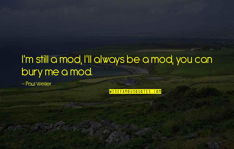 Being Revenge Quotes By Paul Weller: I'm still a mod, I'll always be a