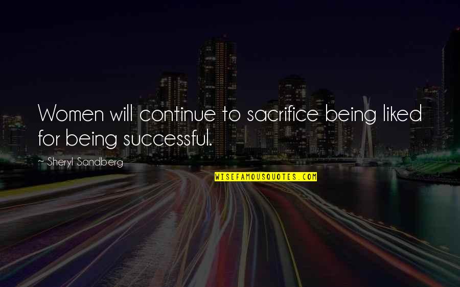 Being Revenge Quotes By Sheryl Sandberg: Women will continue to sacrifice being liked for Being Revenge Quotes By Sheryl Sandberg: Women will continue to sacrifice being liked for