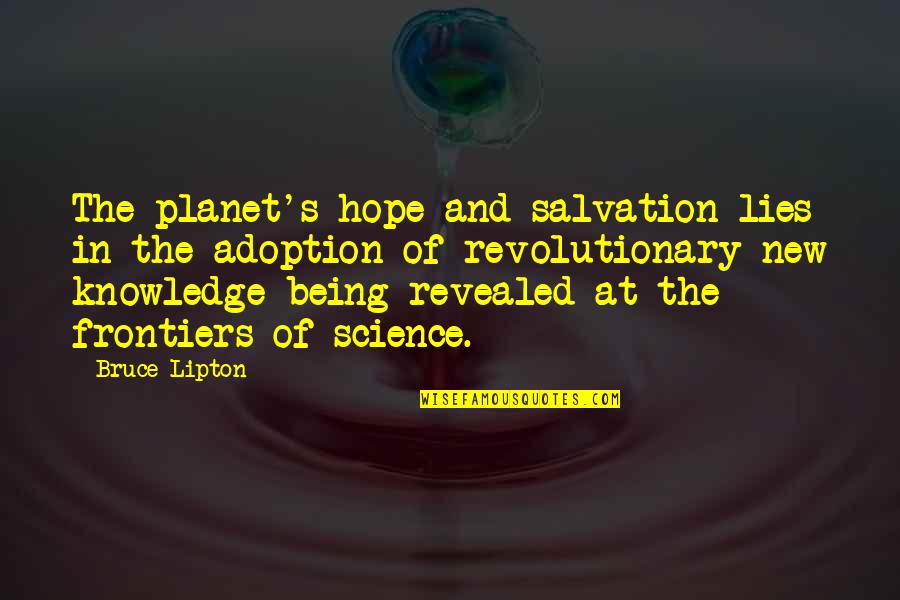 Being Revolutionary Quotes By Bruce Lipton: The planet's hope and salvation lies in the Being Revolutionary Quotes By Bruce Lipton: The planet's hope and salvation lies in the