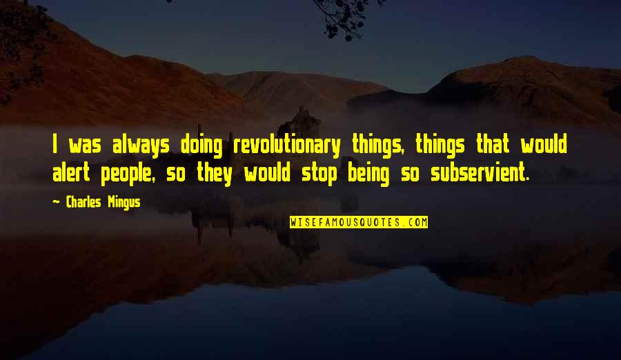 Being Revolutionary Quotes By Charles Mingus: I was always doing revolutionary things, things that