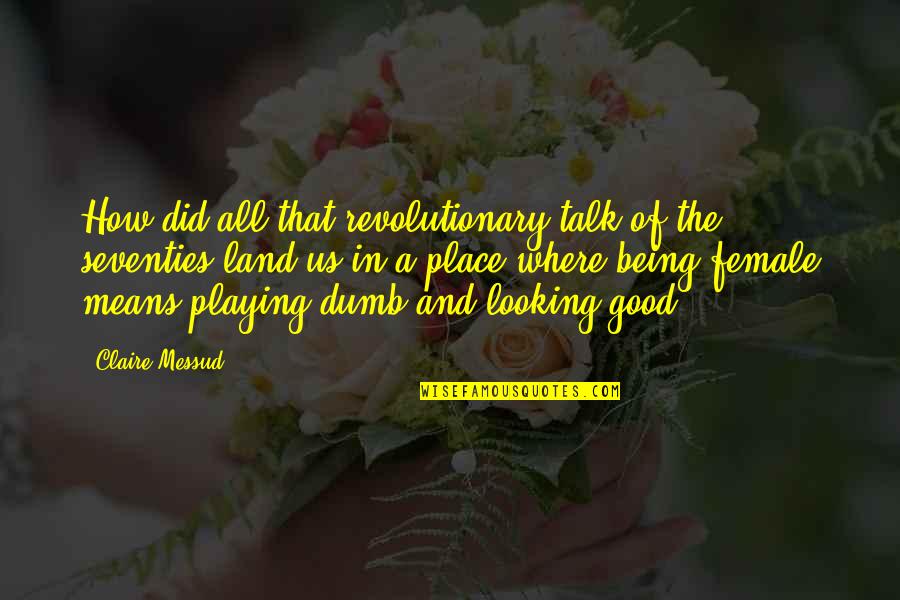 Being Revolutionary Quotes By Claire Messud: How did all that revolutionary talk of the Being Revolutionary Quotes By Claire Messud: How did all that revolutionary talk of the