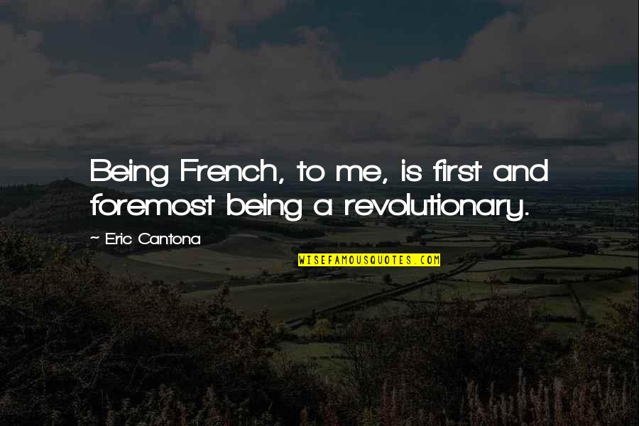 Being Revolutionary Quotes By Eric Cantona: Being French, to me, is first and foremost