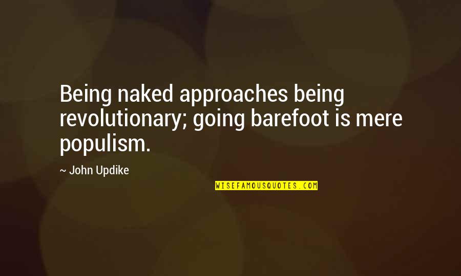 Being Revolutionary Quotes By John Updike: Being naked approaches being revolutionary; going barefoot is