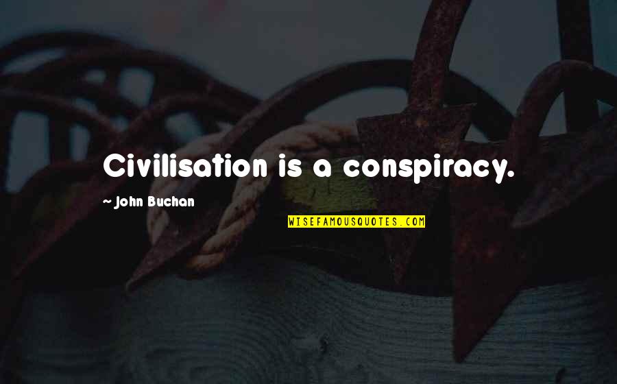 Being Rich And Famous Quotes By John Buchan: Civilisation is a conspiracy.