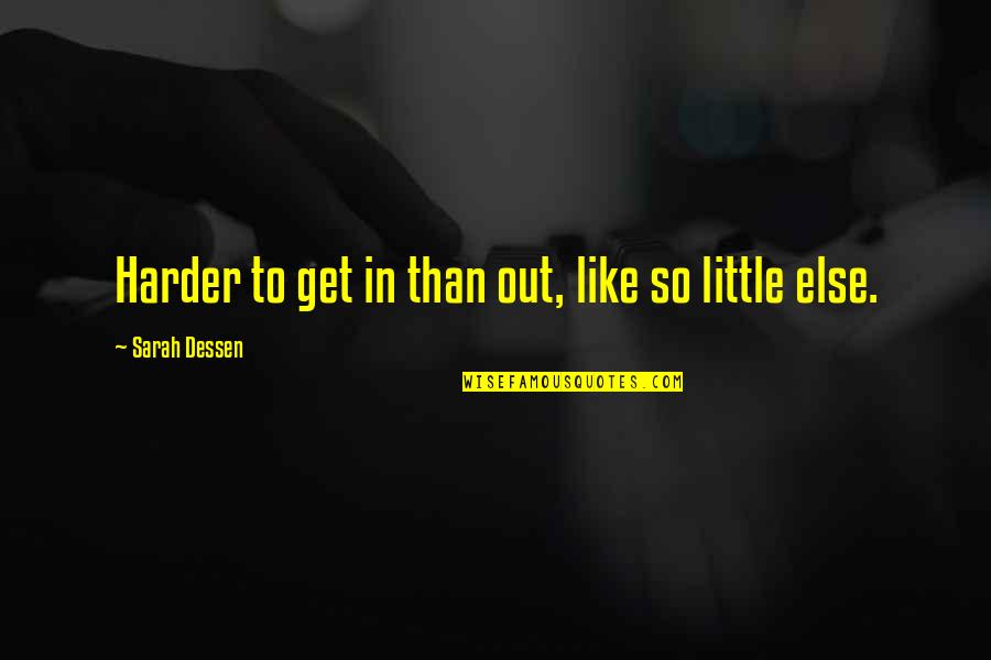 Being Rich And Famous Quotes By Sarah Dessen: Harder to get in than out, like so Being Rich And Famous Quotes By Sarah Dessen: Harder to get in than out, like so