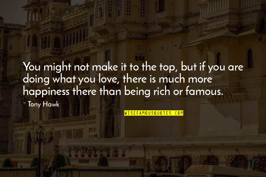 Being Rich And Famous Quotes By Tony Hawk: You might not make it to the top,
