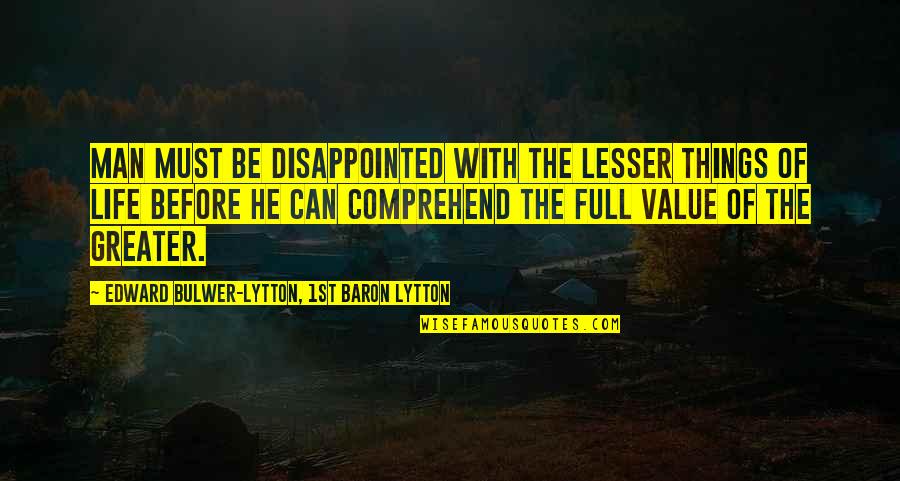 Being Rich And Humble Quotes By Edward Bulwer-Lytton, 1st Baron Lytton: Man must be disappointed with the lesser things