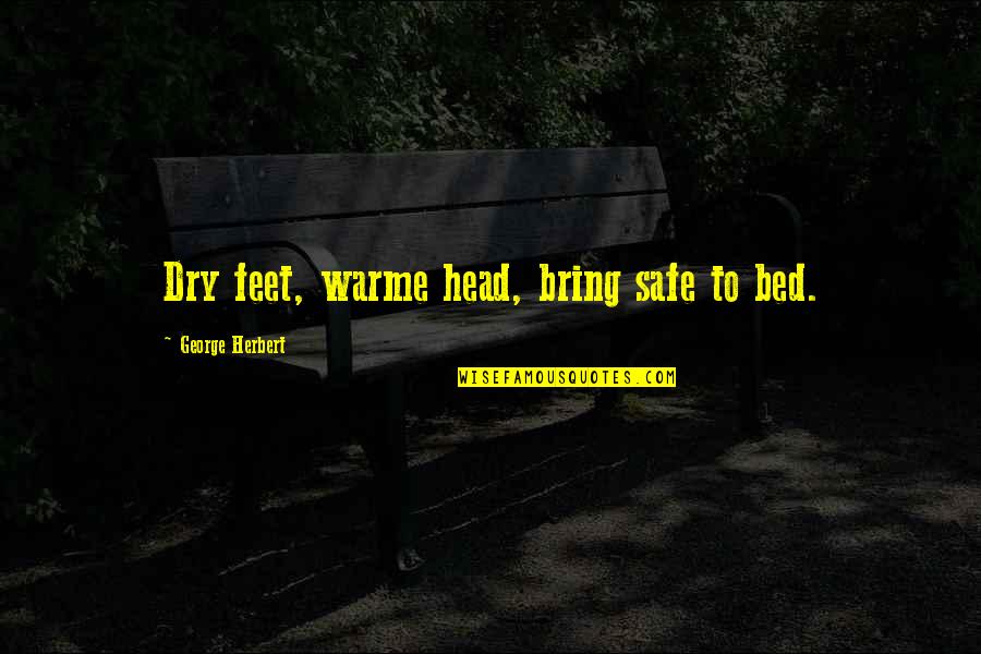 Being Rich And Humble Quotes By George Herbert: Dry feet, warme head, bring safe to bed.
