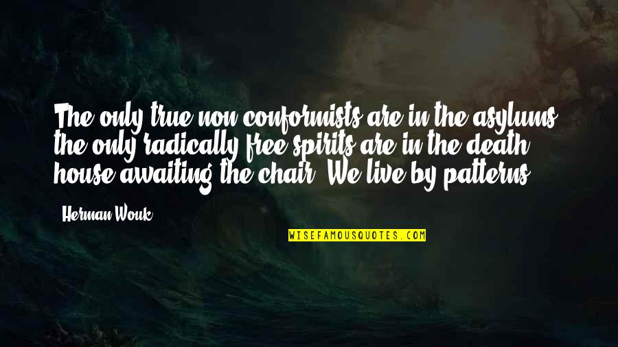 Being Rich And Lonely Quotes By Herman Wouk: The only true non-conformists are in the asylums; Being Rich And Lonely Quotes By Herman Wouk: The only true non-conformists are in the asylums;