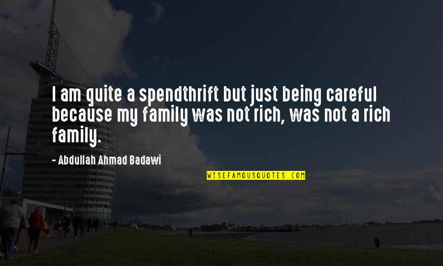 Being Rich In Family Quotes By Abdullah Ahmad Badawi: I am quite a spendthrift but just being