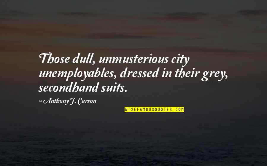 Being Rich In Family Quotes By Anthony J. Carson: Those dull, unmusterious city unemployables, dressed in their