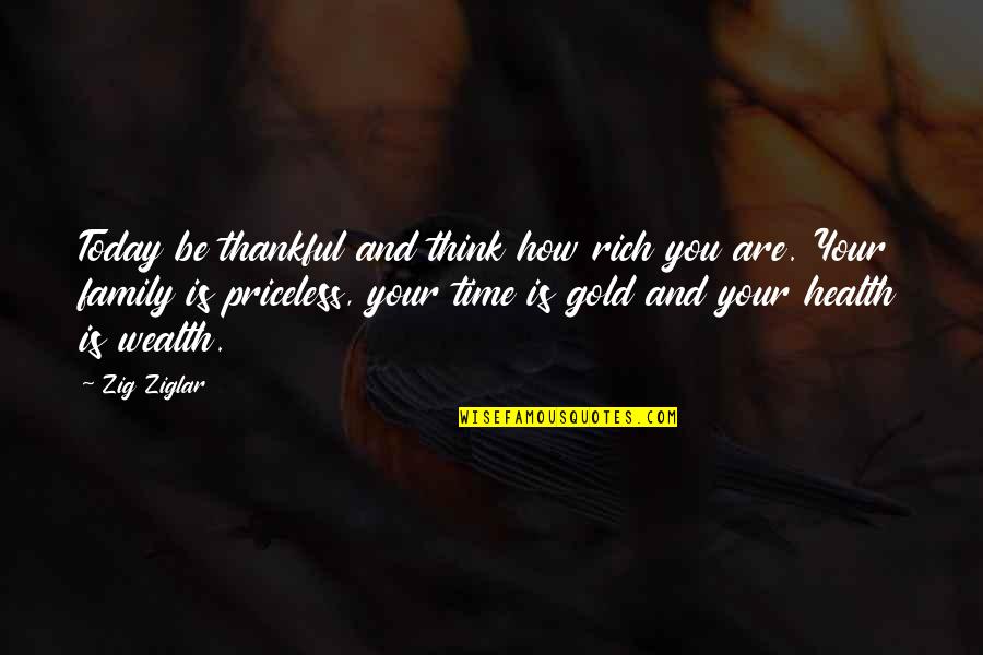 Being Rich In Family Quotes By Zig Ziglar: Today be thankful and think how rich you