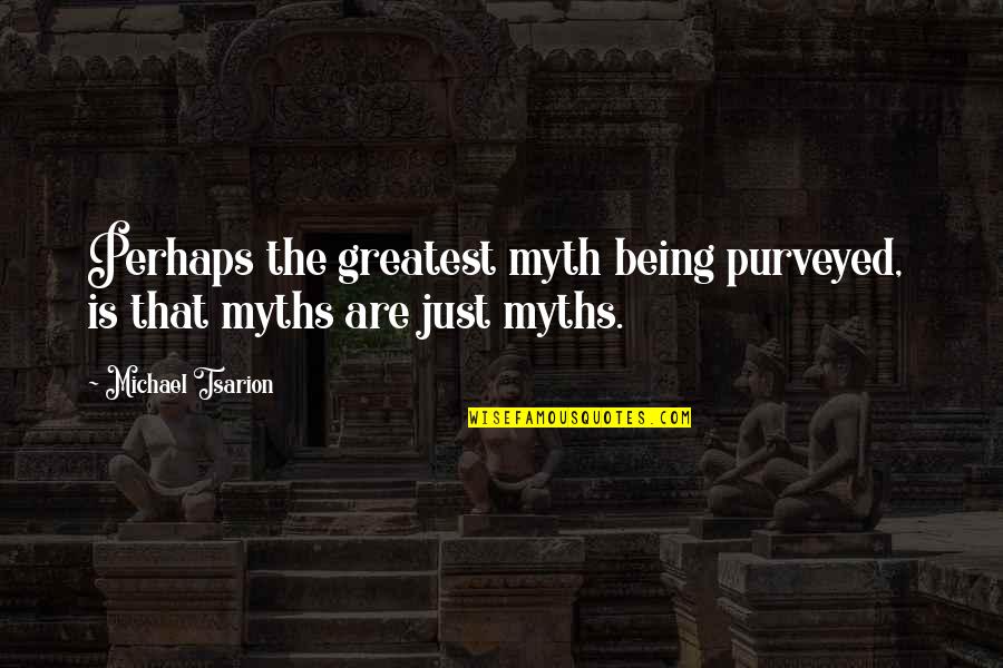 Being Rich In Friendship Quotes By Michael Tsarion: Perhaps the greatest myth being purveyed, is that Being Rich In Friendship Quotes By Michael Tsarion: Perhaps the greatest myth being purveyed, is that