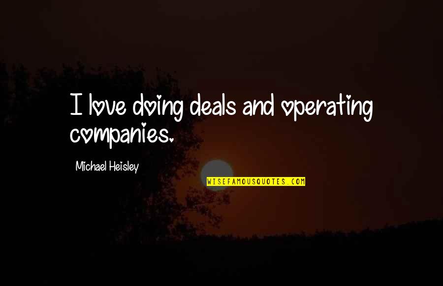 Being Rich In Heart Quotes By Michael Heisley: I love doing deals and operating companies.