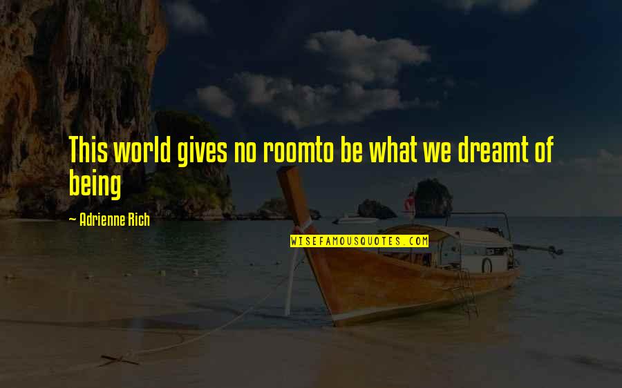 Being Rich Quotes By Adrienne Rich: This world gives no roomto be what we Being Rich Quotes By Adrienne Rich: This world gives no roomto be what we