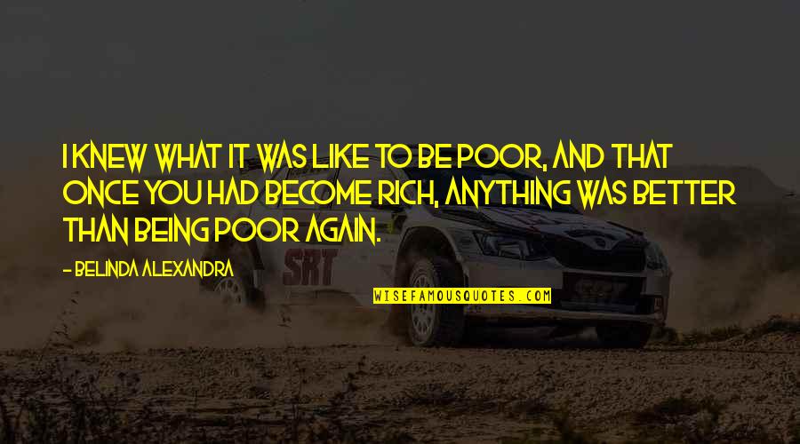 Being Rich Quotes By Belinda Alexandra: I knew what it was like to be Being Rich Quotes By Belinda Alexandra: I knew what it was like to be