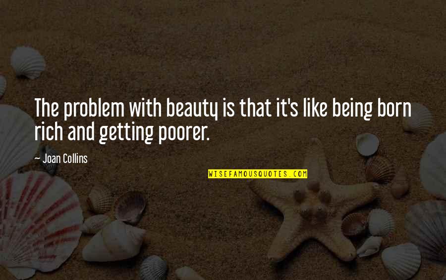 Being Rich Quotes By Joan Collins: The problem with beauty is that it's like