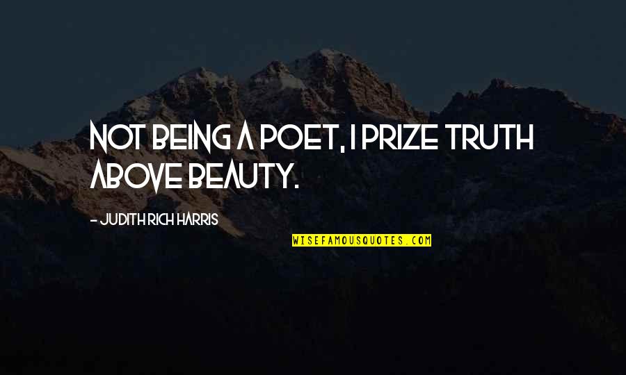 Being Rich Quotes By Judith Rich Harris: Not being a poet, I prize truth above Being Rich Quotes By Judith Rich Harris: Not being a poet, I prize truth above