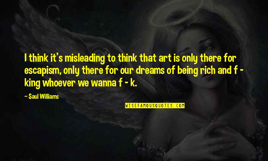 Being Rich Quotes By Saul Williams: I think it's misleading to think that art Being Rich Quotes By Saul Williams: I think it's misleading to think that art