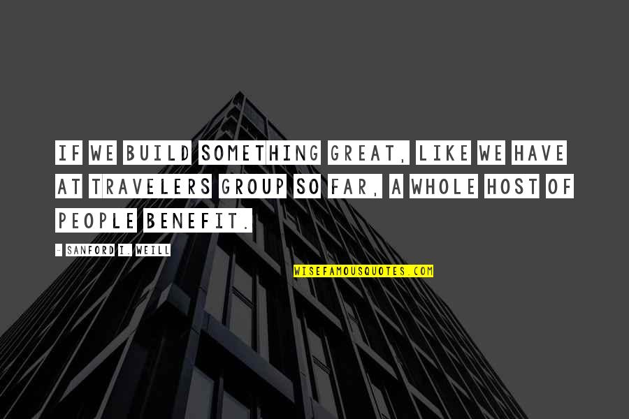 Being Rich Tumblr Quotes By Sanford I. Weill: If we build something great, like we have