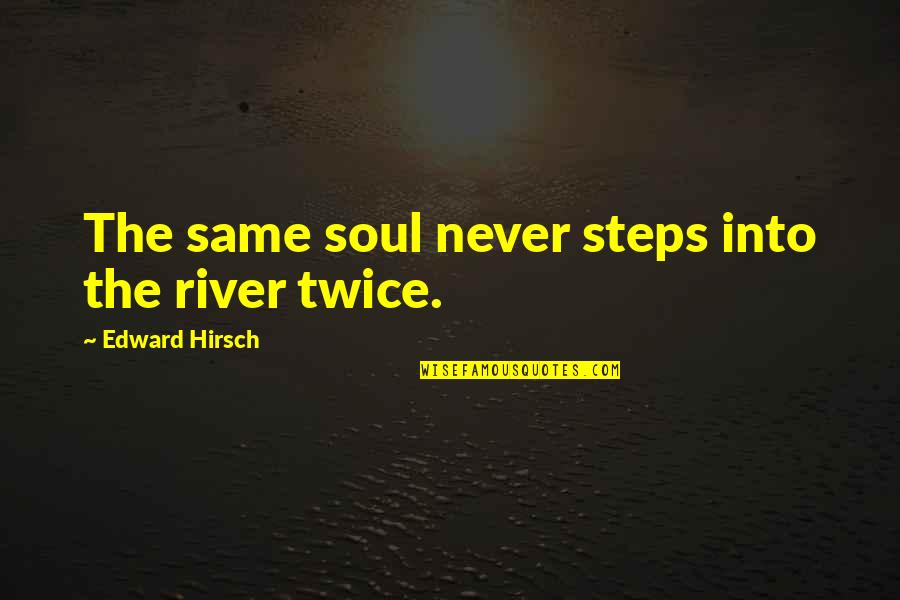 Being Ridiculed Quotes By Edward Hirsch: The same soul never steps into the river Being Ridiculed Quotes By Edward Hirsch: The same soul never steps into the river