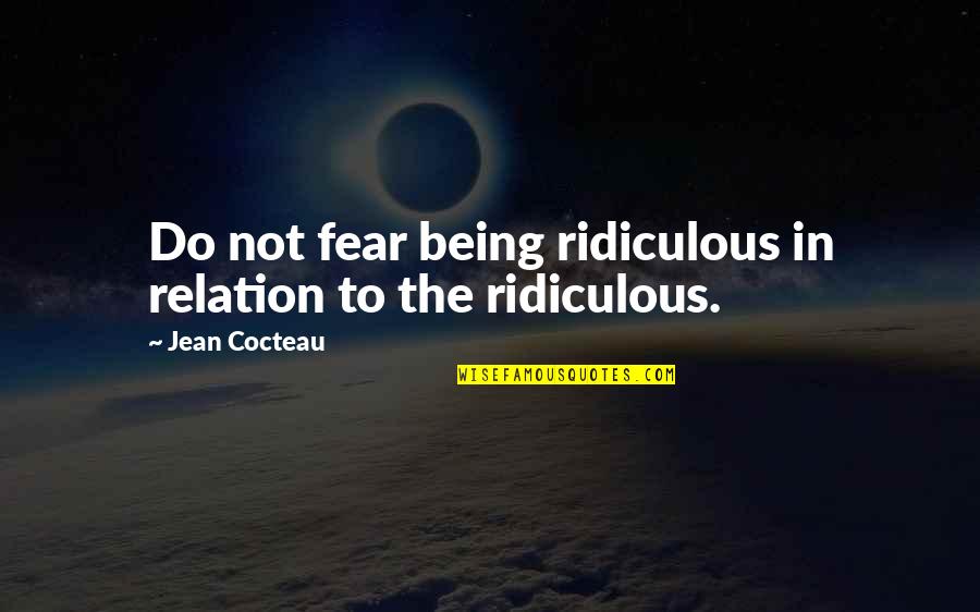 Being Ridiculous Quotes By Jean Cocteau: Do not fear being ridiculous in relation to