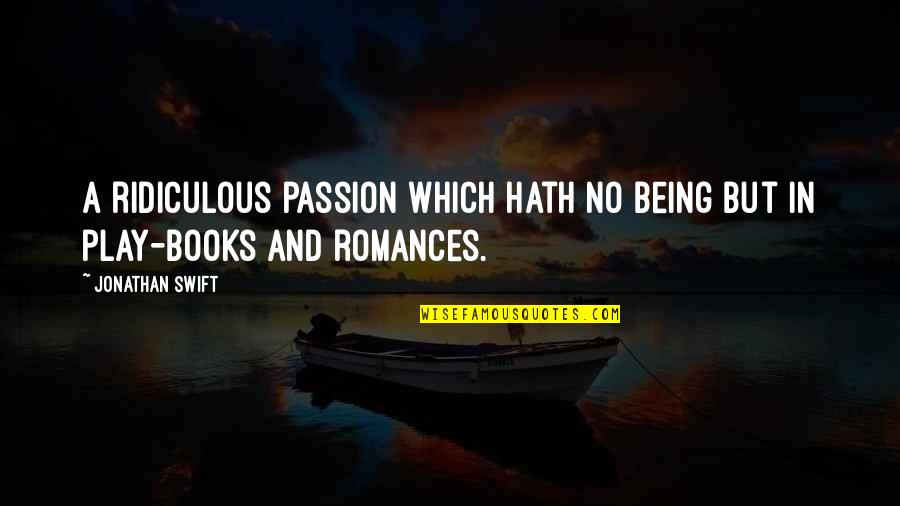 Being Ridiculous Quotes By Jonathan Swift: A ridiculous passion which hath no being but
