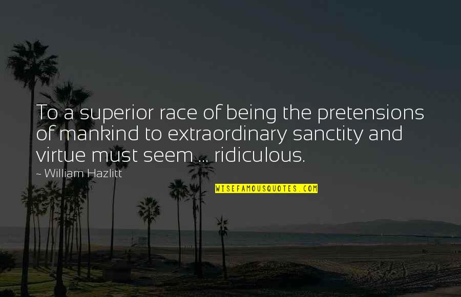 Being Ridiculous Quotes By William Hazlitt: To a superior race of being the pretensions