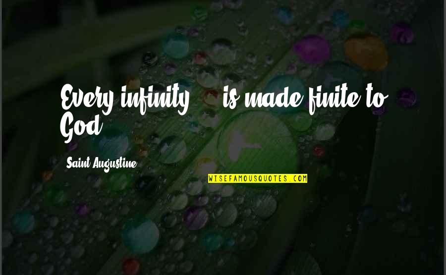 Being Ridiculously In Love Quotes By Saint Augustine: Every infinity ... is made finite to God. Being Ridiculously In Love Quotes By Saint Augustine: Every infinity ... is made finite to God.