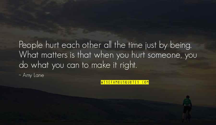 Being Right All The Time Quotes By Amy Lane: People hurt each other all the time just