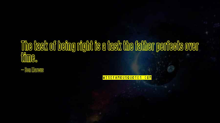 Being Right All The Time Quotes By Ben Marcus: The task of being right is a task