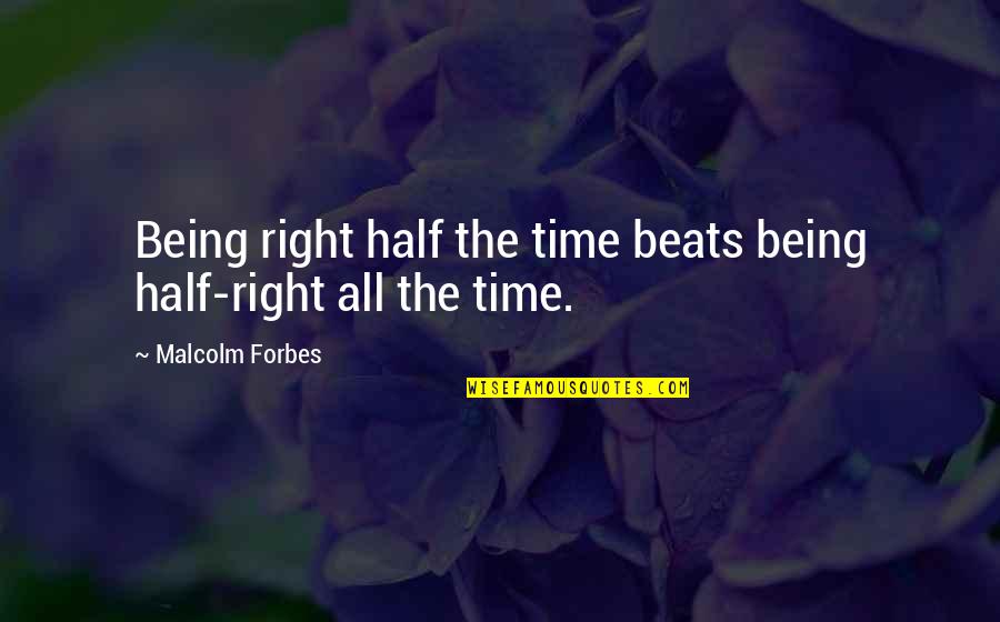 Being Right All The Time Quotes By Malcolm Forbes: Being right half the time beats being half-right