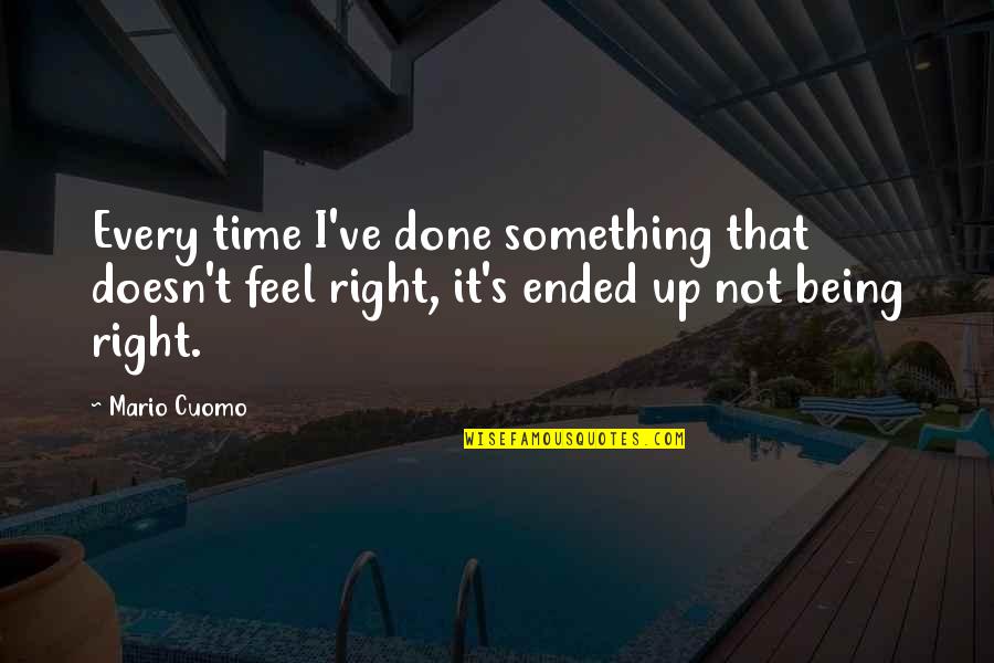 Being Right All The Time Quotes By Mario Cuomo: Every time I've done something that doesn't feel