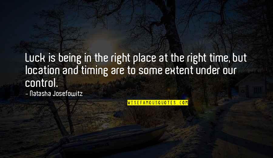 Being Right All The Time Quotes By Natasha Josefowitz: Luck is being in the right place at