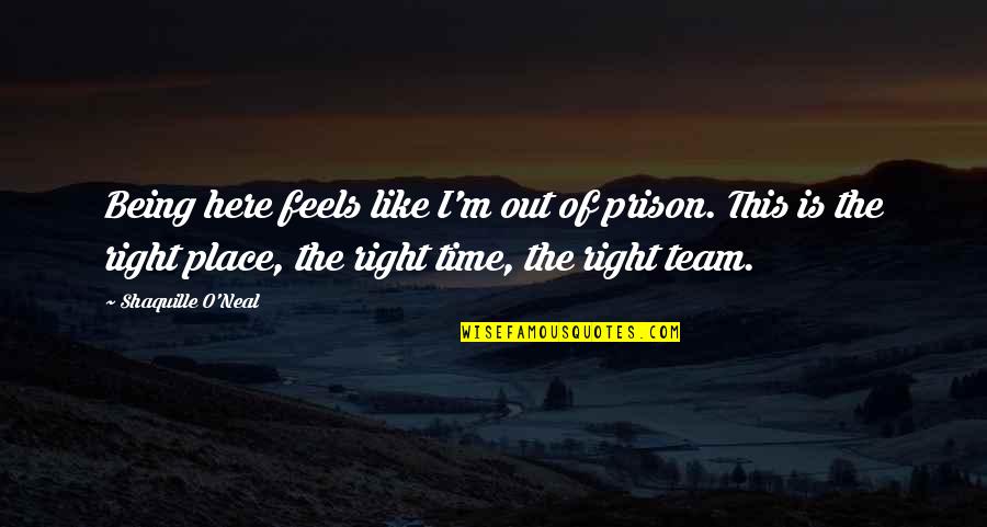 Being Right All The Time Quotes By Shaquille O'Neal: Being here feels like I'm out of prison.