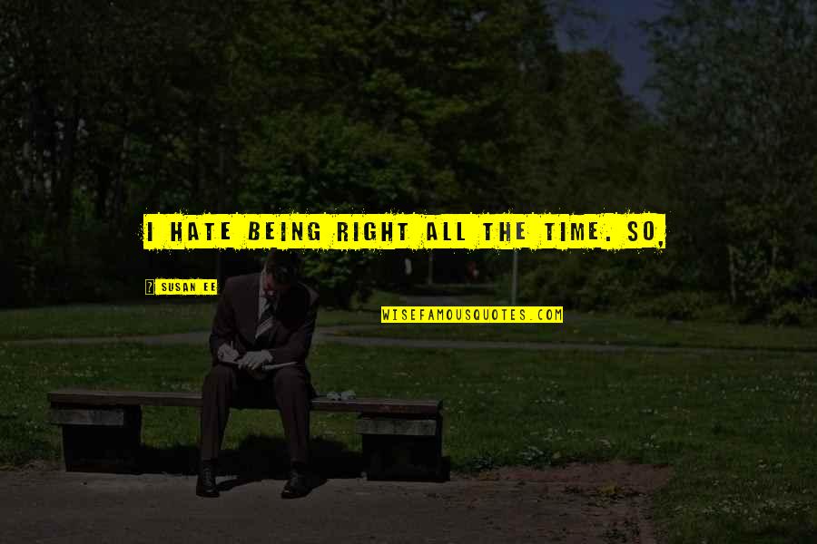 Being Right All The Time Quotes By Susan Ee: I hate being right all the time. So,