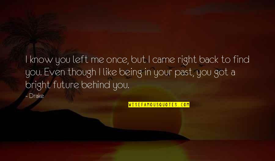 Being Right For Each Other Quotes By Drake: I know you left me once, but I