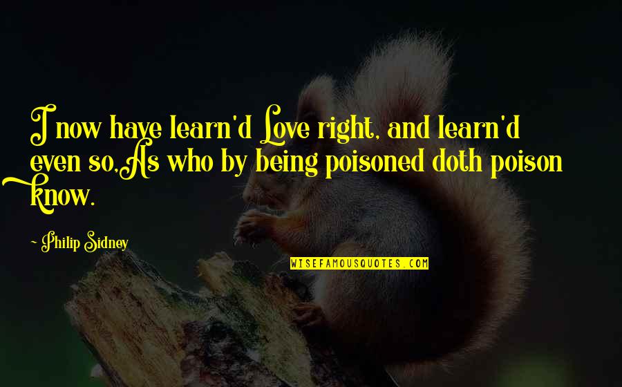 Being Right For Each Other Quotes By Philip Sidney: I now have learn'd Love right, and learn'd