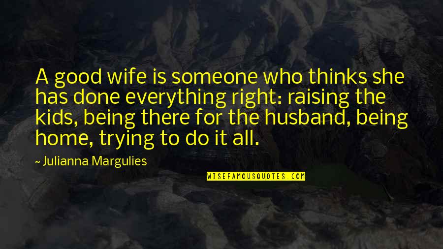 Being Right For Someone Quotes By Julianna Margulies: A good wife is someone who thinks she