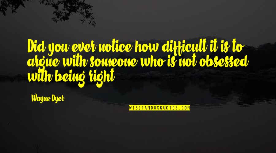 Being Right For Someone Quotes By Wayne Dyer: Did you ever notice how difficult it is