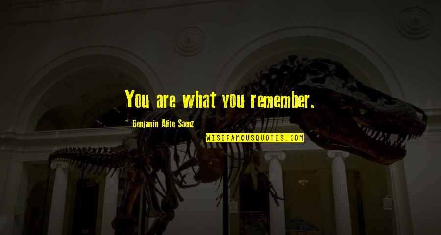 Being Right Handed Quotes By Benjamin Alire Saenz: You are what you remember.