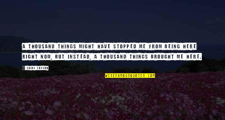 Being Right Here Quotes By Laini Taylor: A thousand things might have stopped me from