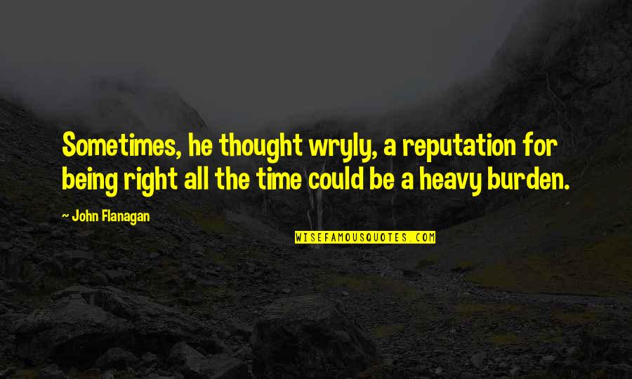 Being Right On Time Quotes By John Flanagan: Sometimes, he thought wryly, a reputation for being