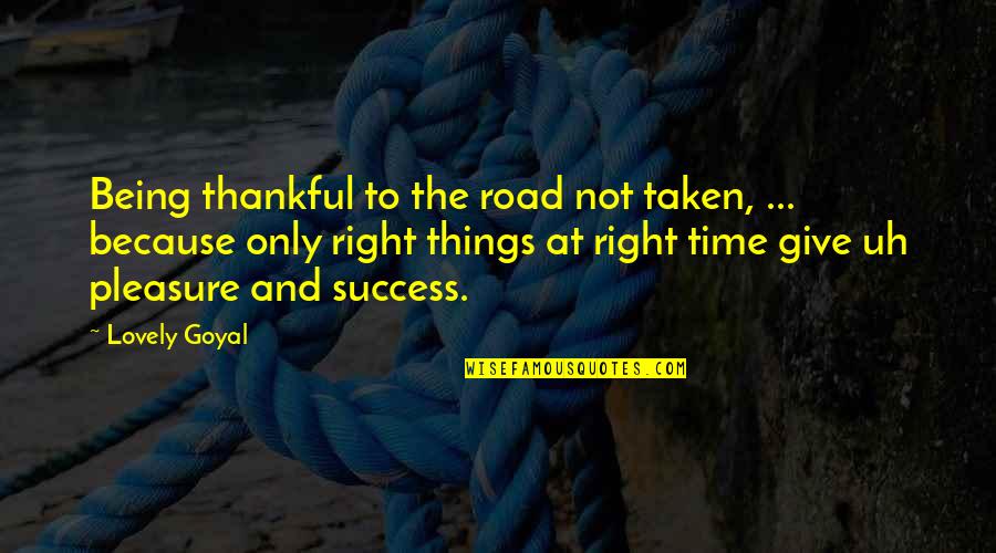 Being Right On Time Quotes By Lovely Goyal: Being thankful to the road not taken, ...