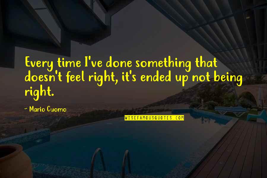 Being Right On Time Quotes By Mario Cuomo: Every time I've done something that doesn't feel