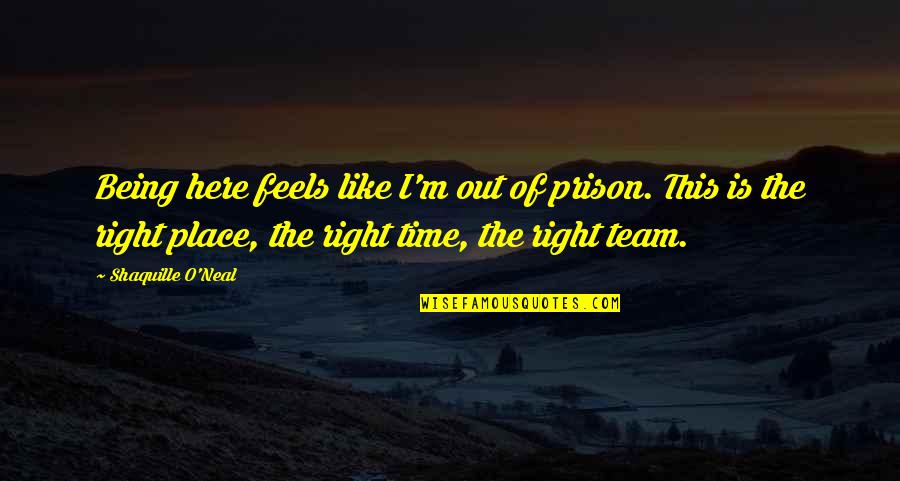 Being Right On Time Quotes By Shaquille O'Neal: Being here feels like I'm out of prison.