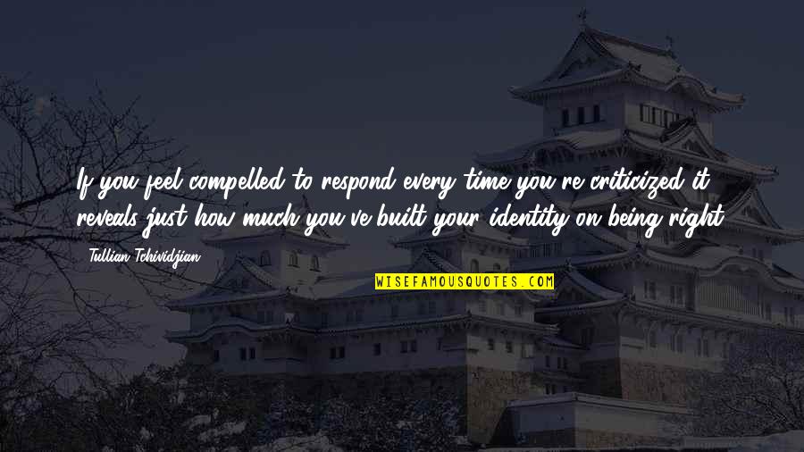 Being Right On Time Quotes By Tullian Tchividjian: If you feel compelled to respond every time