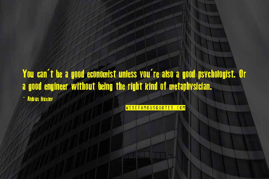 Being Right Or Kind Quotes By Aldous Huxley: You can't be a good economist unless you're