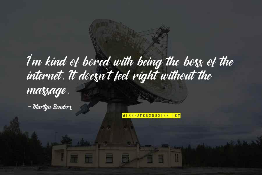 Being Right Or Kind Quotes By Martijn Benders: I'm kind of bored with being the boss